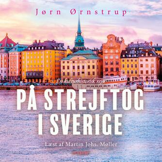 Jørn Ørnstrup: På strejftog i Sverige : en kulturhistorisk rejse