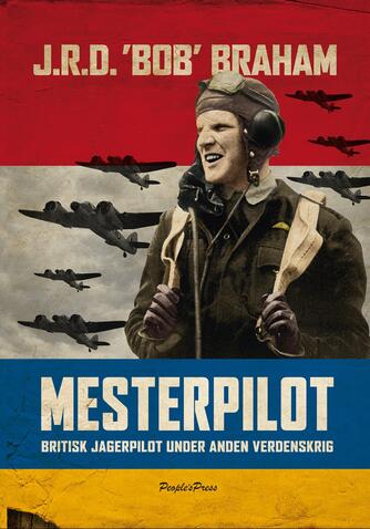 J. R. D. Braham (f. 1920-04-06): Mesterpilot : britisk jagerpilot under anden verdenskrig