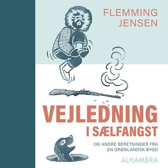 Flemming Jensen (f. 1948-10-18): Vejledning i sælfangst - og andre beretninger fra en grønlandsk bygd