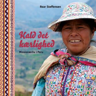 Roar Steffensen: Kald det kærlighed : missionærliv i Peru