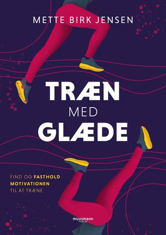 Mette Birk Jensen: Træn med glæde : find og fasthold motivationen til at træne