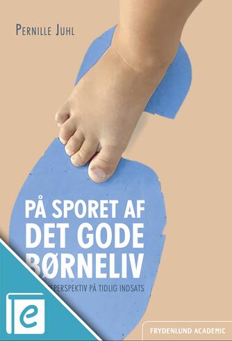 Pernille Juhl: På sporet af det gode børneliv : et børneperspektiv på tidlig indsats