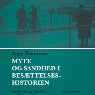 Aage Trommer: Myte og sandhed i besættelseshistorien