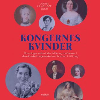 Louise Langhoff Koch: Kongernes kvinder : dronninger, elskerinder, friller og maitresser i den danske kongerække fra Christian 1. til i dag