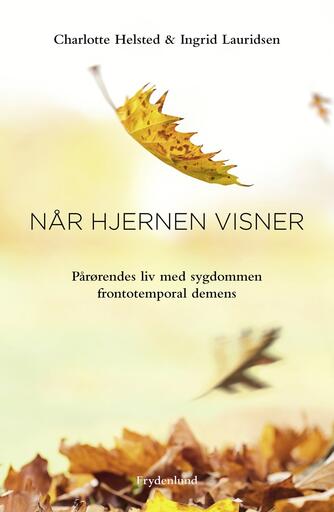 Charlotte Helsted, Ingrid Lauridsen (f. 1945): Når hjernen visner : pårørendes liv med sygdommen frontotemporal demens