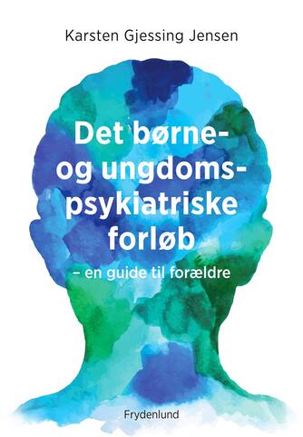 Karsten Gjessing Jensen: Det børne- og ungdomspsykiatriske forløb : en guide til forældre