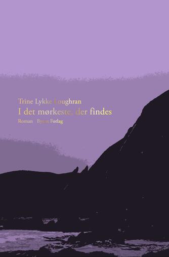 Trine Lykke Loughran (f. 1978): I det mørkeste, der findes : roman