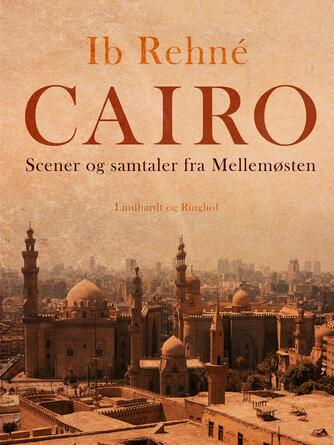 Ib Rehné: Cairo : scener og samtaler fra Mellemøsten