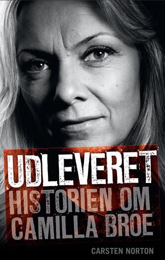 Carsten Norton (f. 1972): Udleveret : historien om Camilla Broe