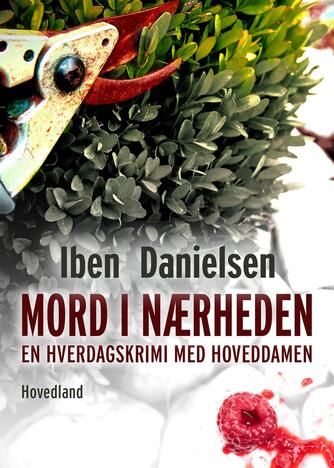 Iben Danielsen (f. 1956): Mord i nærheden : en hverdagskrimi med hoveddamen