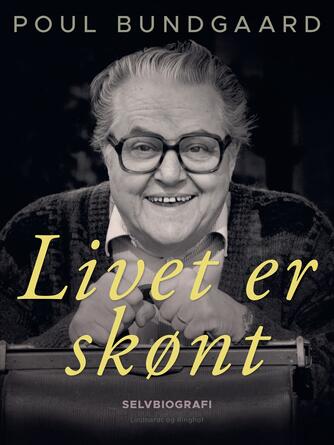 Poul Bundgaard (f. 1922): Livet er skønt