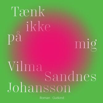 Vilma Sandnes Johansson: Tænk ikke på mig