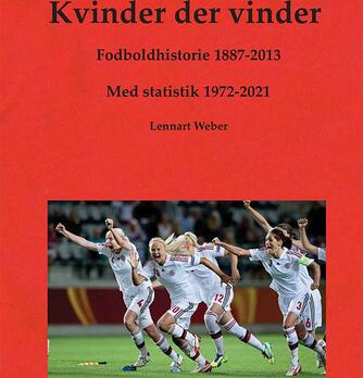 Lennart Weber: Kvinder der vinder : fodboldhistorie 1887-2013 : med statistik 1972-2021 : respekt