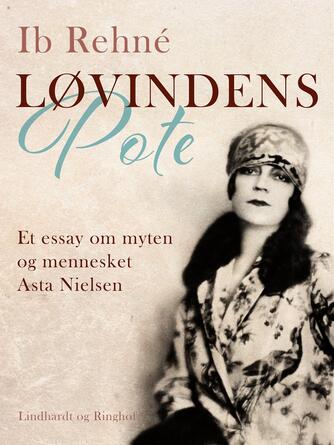 Ib Rehné: Løvindens pote : et essay om myten og mennesket Asta Nielsen