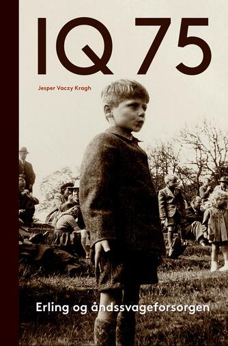 Jesper Vaczy Kragh: IQ 75 : Erling og åndssvageforsorgen