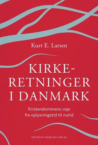 Kurt Larsen (f. 1955): Kirkeretninger i Danmark : kristendommens veje fra oplysningstid til nutid