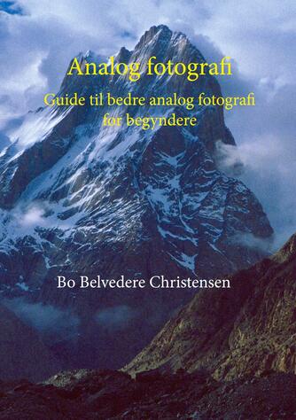 Bo Belvedere Christensen: Analog fotografi : guide til bedre analog fotografi for begyndere