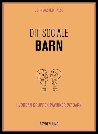 John Aasted Halse: Dit sociale barn : hvordan gruppen påvirker dit barn