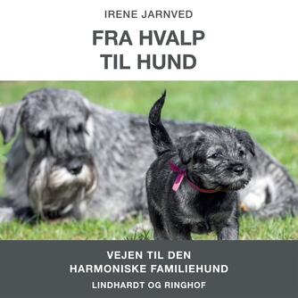 Irene H. Jarnved: Fra hvalp til hund - vejen til den harmoniske familiehund