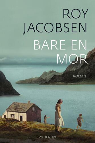 Roy Jacobsen (f. 1954): Bare en mor : roman