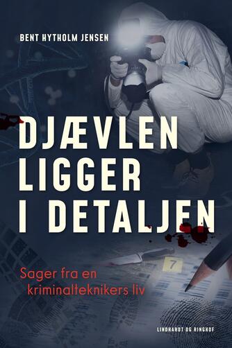 Bent Hytholm Jensen (f. 1950): Djævlen ligger i detaljen : sager fra en kriminalteknikers liv