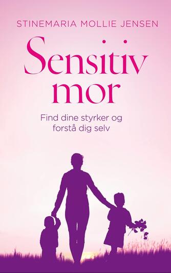 Stinemaria Mollie Jensen: Sensitiv mor : find dine styrker og forstå dig selv