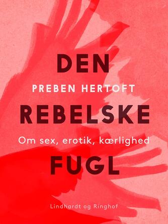 Preben Hertoft: Den rebelske fugl : om sex, erotik, kærlighed