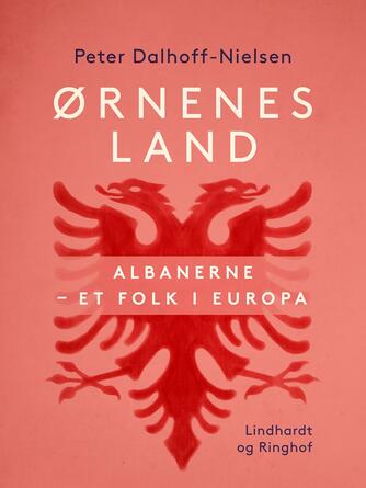 Peter Dalhoff-Nielsen: Ørnenes land : albanerne - et folk i Europa