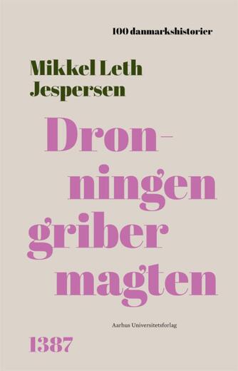 Mikkel Leth Jespersen: Dronningen griber magten : 1387