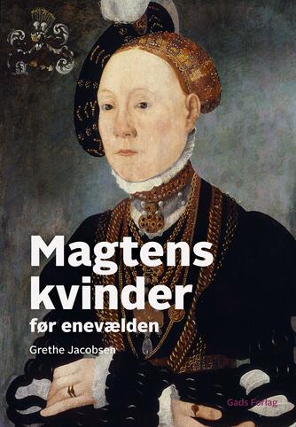 Grethe Jacobsen (f. 1945): Magtens kvinder : før enevælden