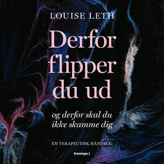 Louise Leth (f. 1979): Derfor flipper du ud : en terapeutisk håndbog