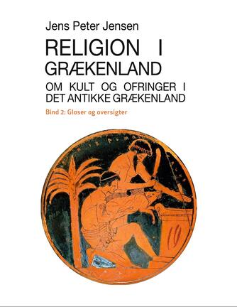 : Religion i Grækenland : om kult og ofringer i det antikke Grækenland. Bind 2, Gloser og oversigter