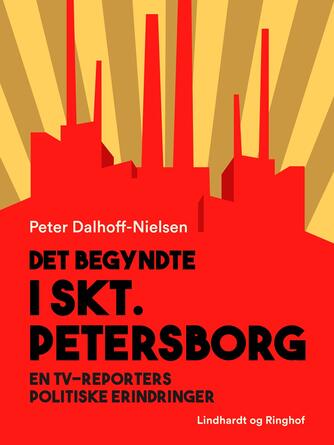 Peter Dalhoff-Nielsen: Det begyndte i Skt. Petersborg : en tv-reporters politiske erindringer