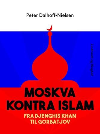 Peter Dalhoff-Nielsen: Moskva kontra Islam : fra Djenghis Khan til Gorbatjov