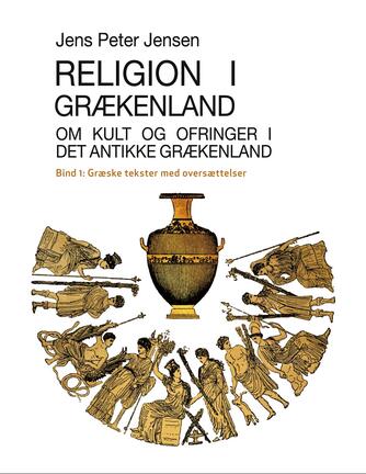 : Religion i Grækenland : om kult og ofringer i det antikke Grækenland. Bind 1, Græske tekster med oversættelser