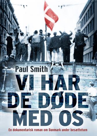 Paul Smith (f. 1948): Vi har de døde med os : en dokumentarisk roman om Danmark under besættelsen