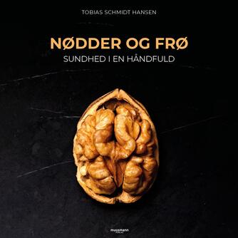 Tobias Schmidt Hansen: Nødder og frø : sundhed i en håndfuld