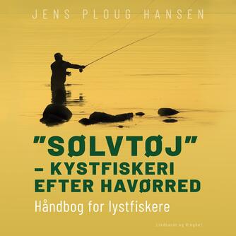 Jens Ploug Hansen: "Sølvtøj" - kystfiskeri efter havørred : håndbog for lystfiskere