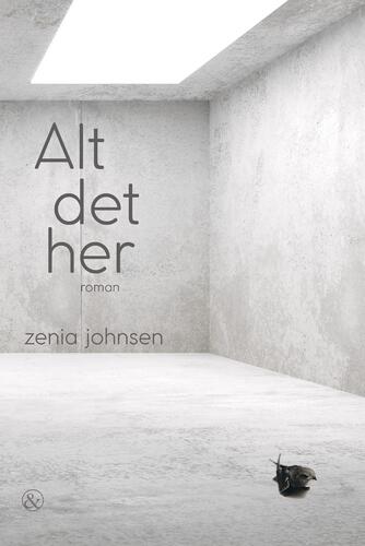 Zenia Johnsen: Alt det her : roman