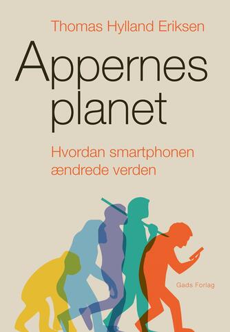 Thomas Hylland Eriksen: Appernes planet : hvordan smartphonen ændrede verden