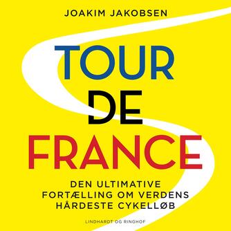 Joakim Jakobsen: Tour de France : den ultimative fortælling om verdens hårdeste cykelløb