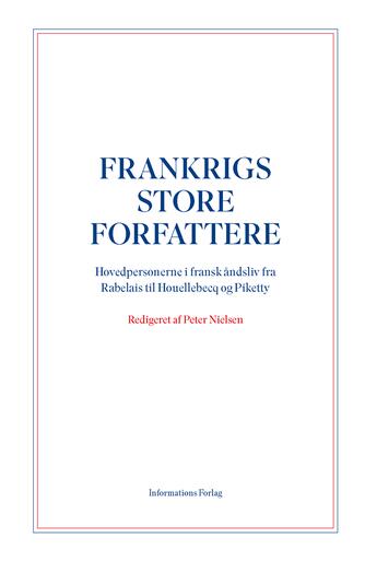 : Frankrigs store forfattere : hovedpersonerne i fransk åndsliv fra Rabelais til Houellebecq og Piketty
