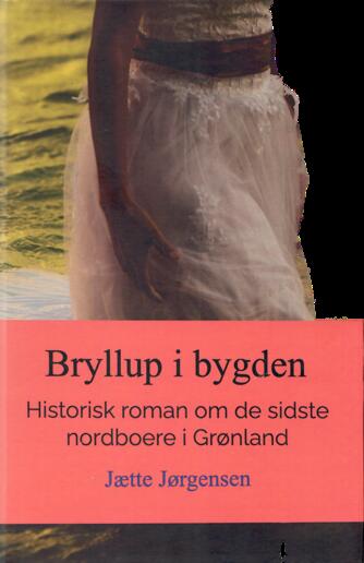 Jætte Jørgensen: Bryllup i bygden : historisk roman om de sidste nordboere i Grønland