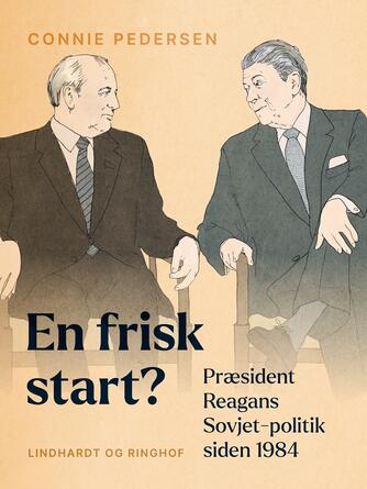 Connie Pedersen (f. 1949): En frisk start? : præsident Reagans Sovjet-politik siden 1984