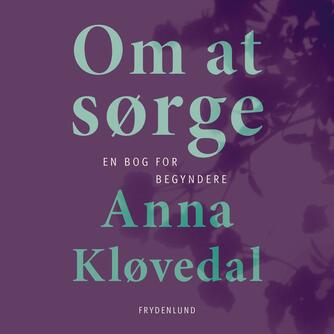 Anna Kløvedal: Om at sørge : en bog for begyndere