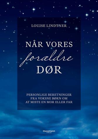 Louise Lindtner: Når vores forældre dør : personlige beretninger fra voksne børn om at miste en mor eller far