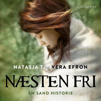 Vera Efron, Natasja T.: Næsten fri : en sand historie