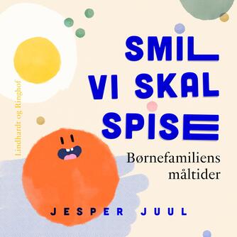 Jesper Juul (f. 1948): Smil vi skal spise : børnefamiliens måltider
