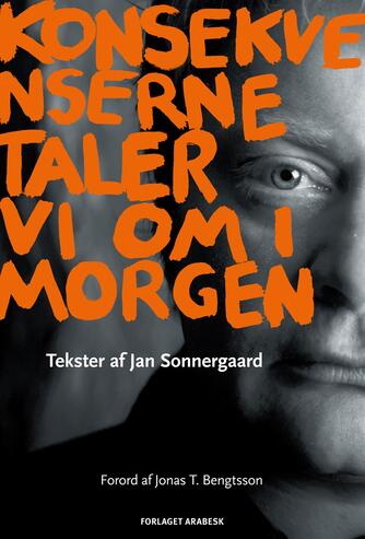 Jan Sonnergaard: Konsekvenserne taler vi om i morgen : tekster af Jan Sonnergaard