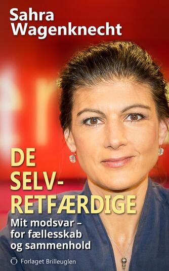 Sahra Wagenknecht: De selvretfærdige : mit modsvar - for fællesfølelse og sammenhold